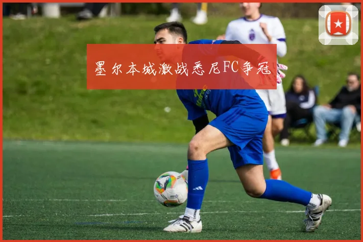墨尔本城激战悉尼FC争冠