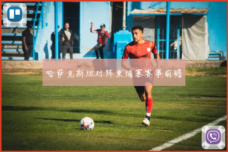 哈萨克斯坦对阵柬埔寨赛事前瞻