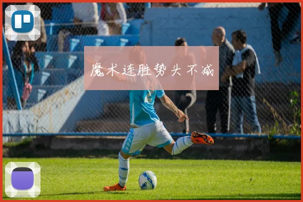 魔术连胜势头不减