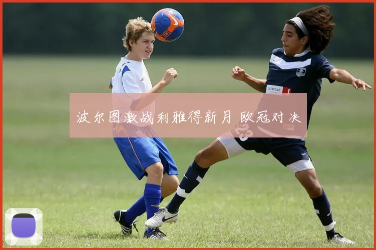 波尔图激战利雅得新月 欧冠对决