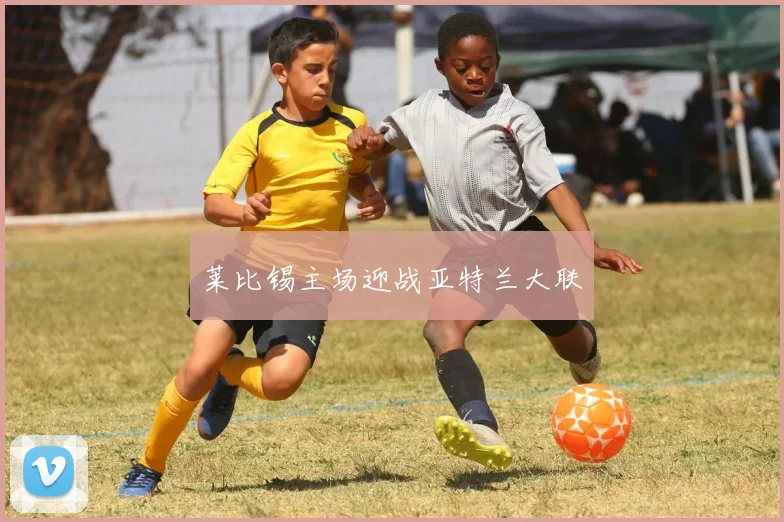 莱比锡主场迎战亚特兰大联