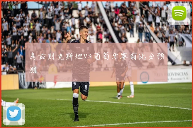 乌兹别克斯坦vs葡萄牙赛前比分预测