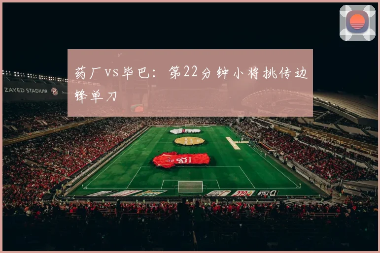 药厂vs毕巴：第22分钟小将挑传边锋单刀