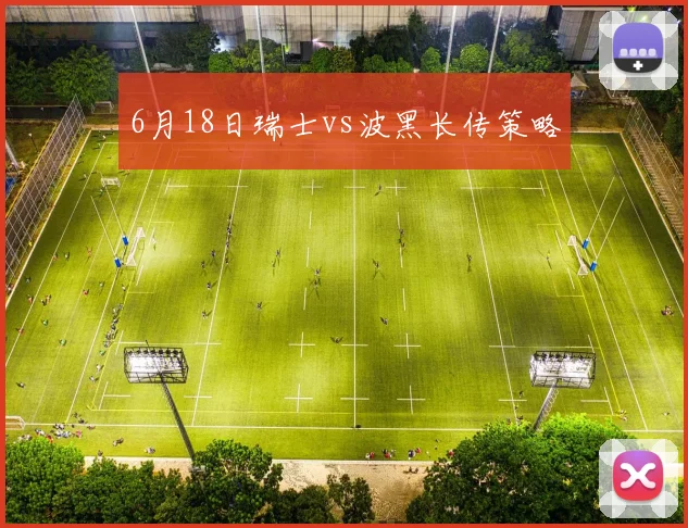 6月18日瑞士vs波黑长传策略